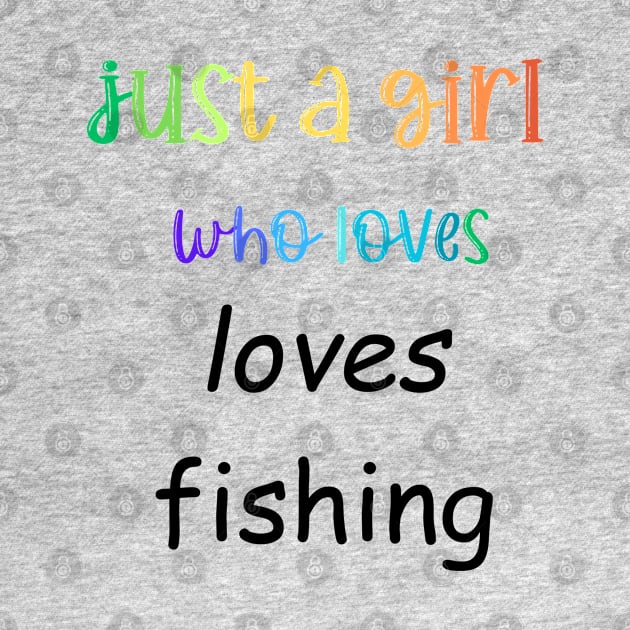 just a girl who loves fishing by Love My..